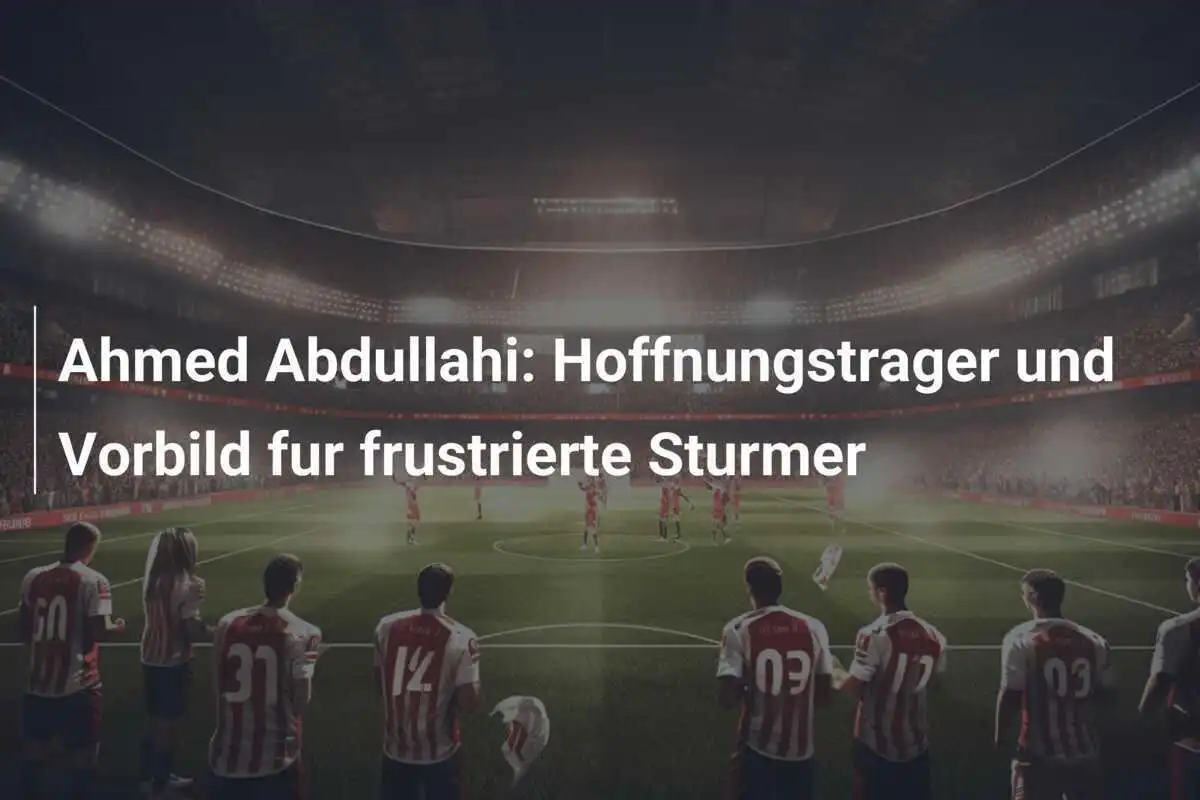 Ahmed Abdullahi: Hoffnungstrager und Vorbild fur frustrierte Sturmer