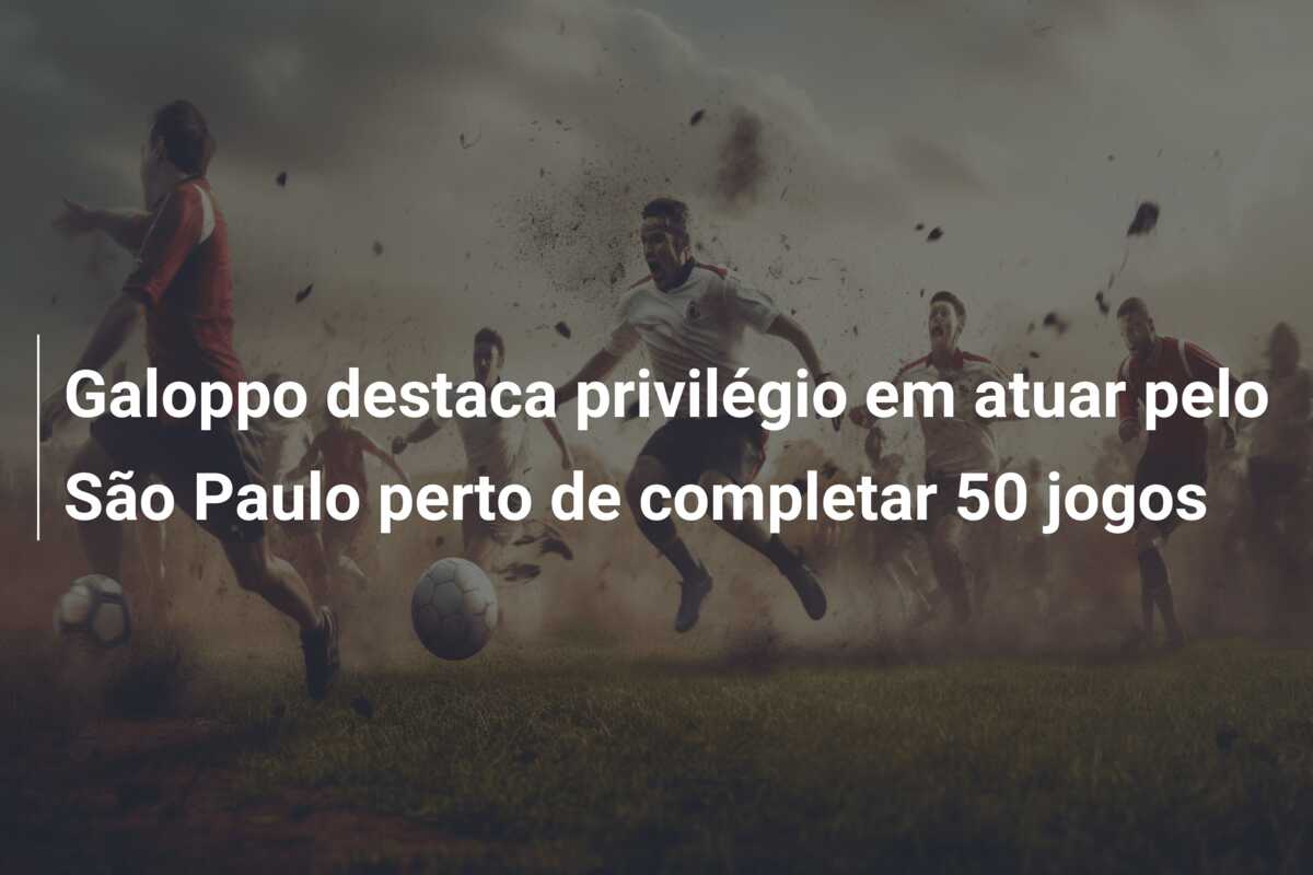 Galoppo destaca privilégio em atuar pelo São Paulo perto de completar 50 jogos