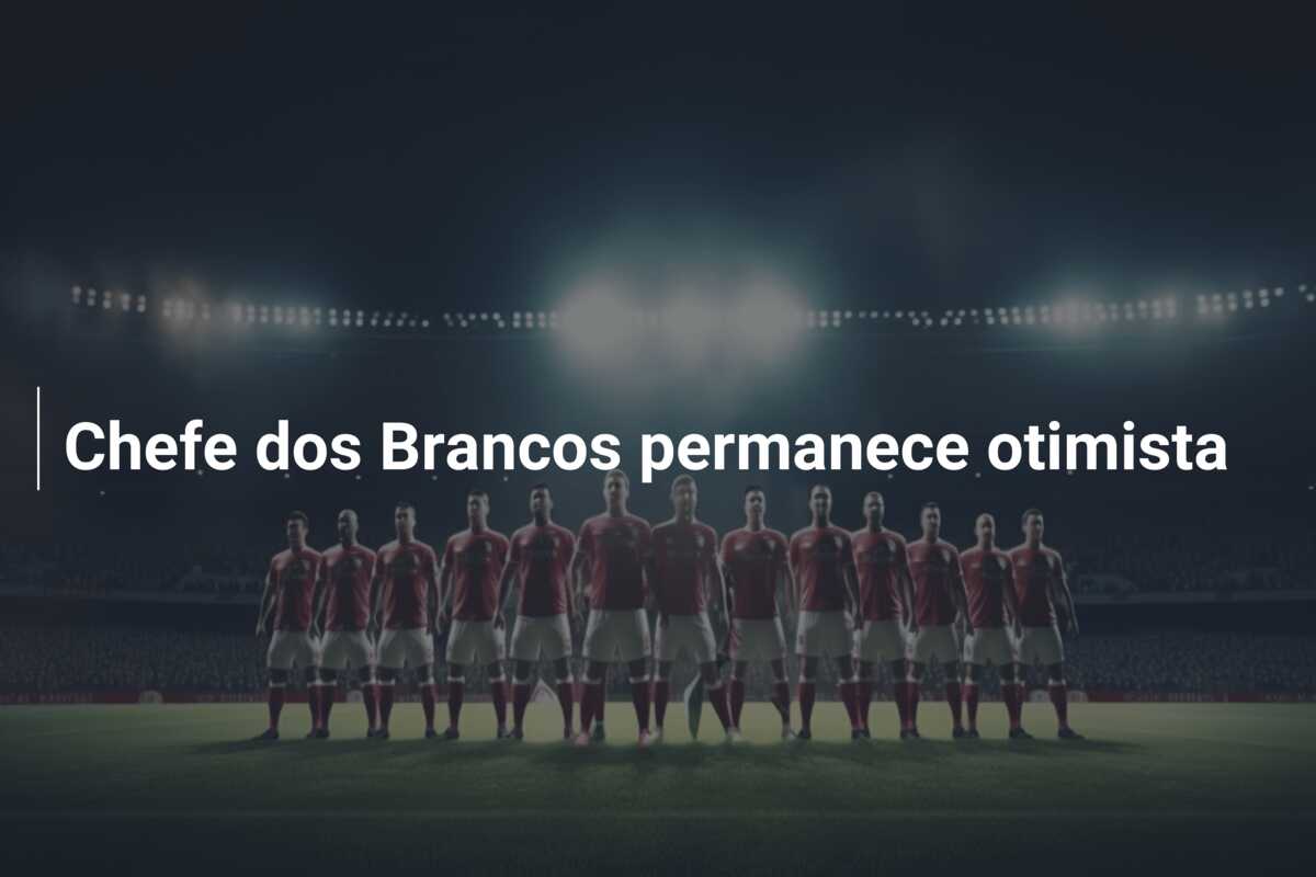 Chefe dos Brancos permanece otimista