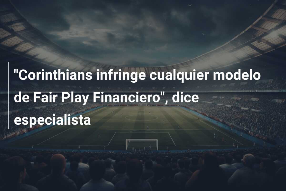 "Corinthians infringe cualquier modelo de Fair Play Financiero", dice especialista