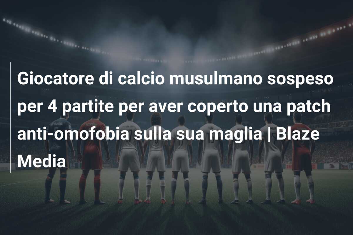 Giocatore di calcio musulmano sospeso per 4 partite per aver coperto una patch anti-omofobia sulla sua maglia | Blaze Media