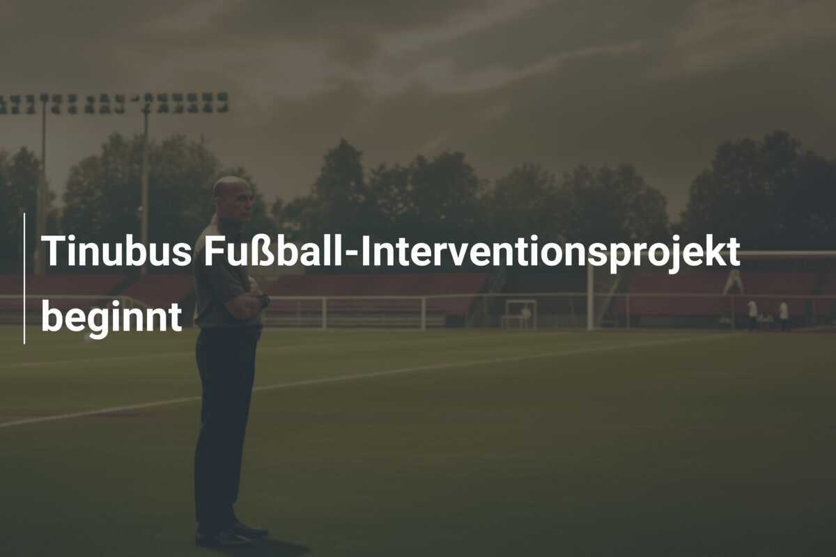 Tinubus Fußball-Interventionsprojekt beginnt