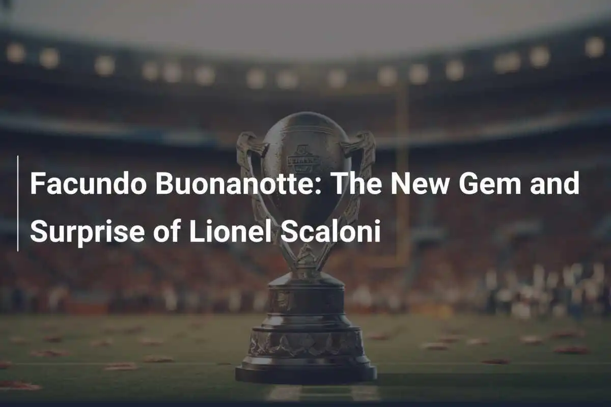 Facundo Buonanotte: Das neue Juwel und die Überraschung von Lionel Scaloni
