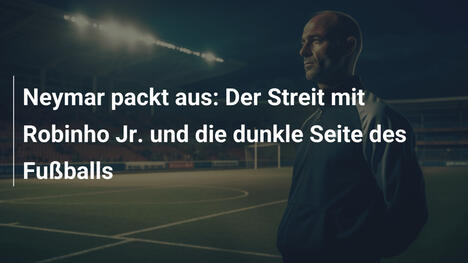 Neymar packt aus: Der Streit mit Robinho Jr. und die dunkle Seite des Fußballs