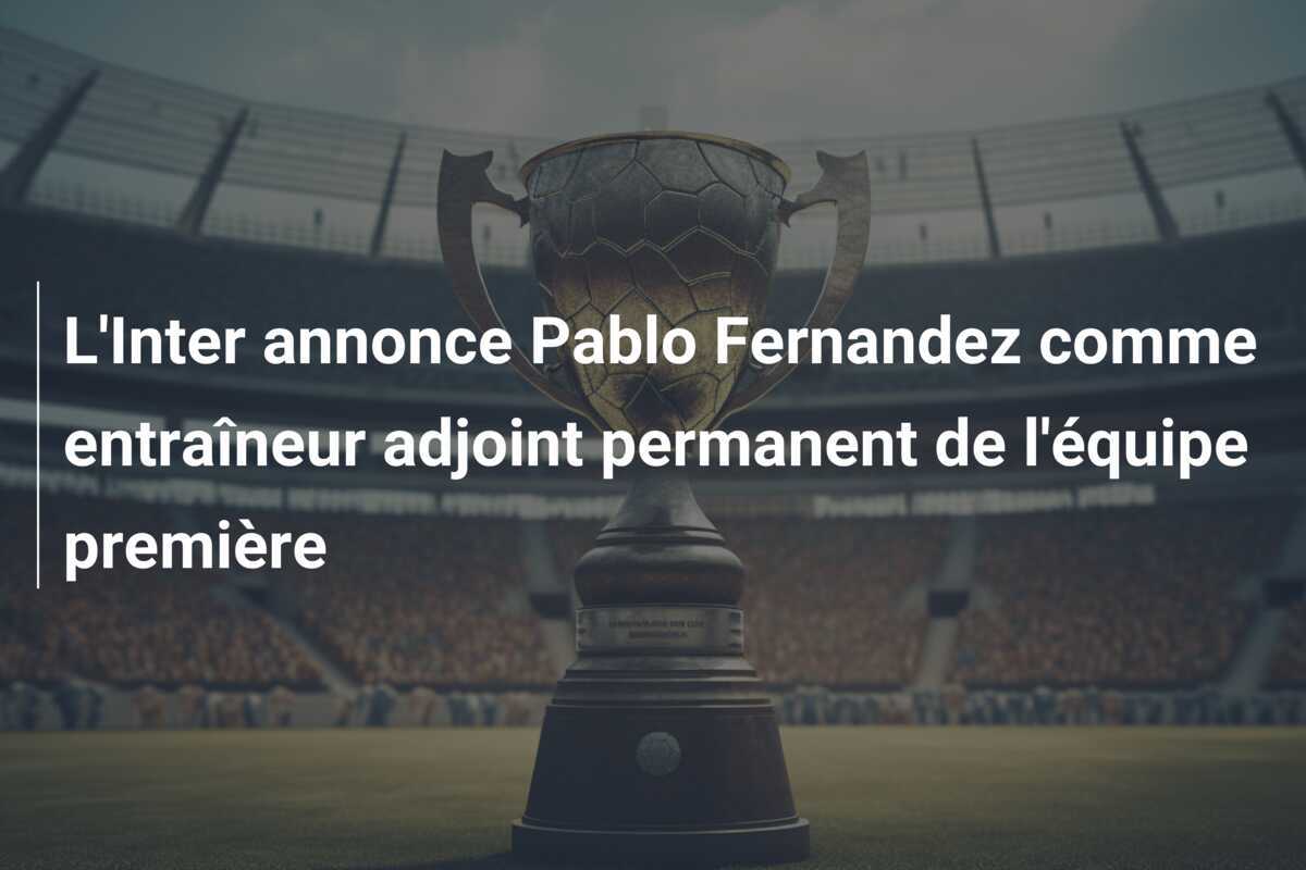 L’Inter annonce Pablo Fernandez comme entraîneur adjoint permanent de l’équipe première