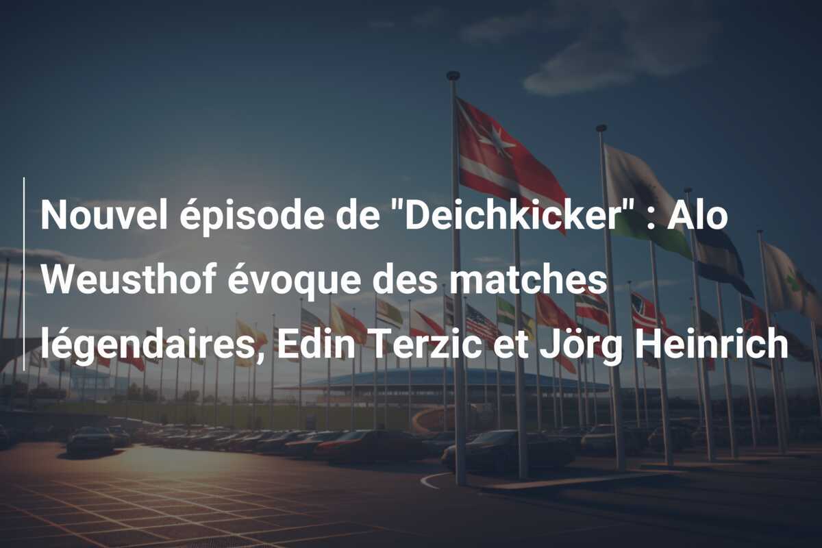 Nouvel épisode de "Deichkicker" : Alo Weusthof évoque des matches légendaires, Edin Terzic et Jörg Heinrich