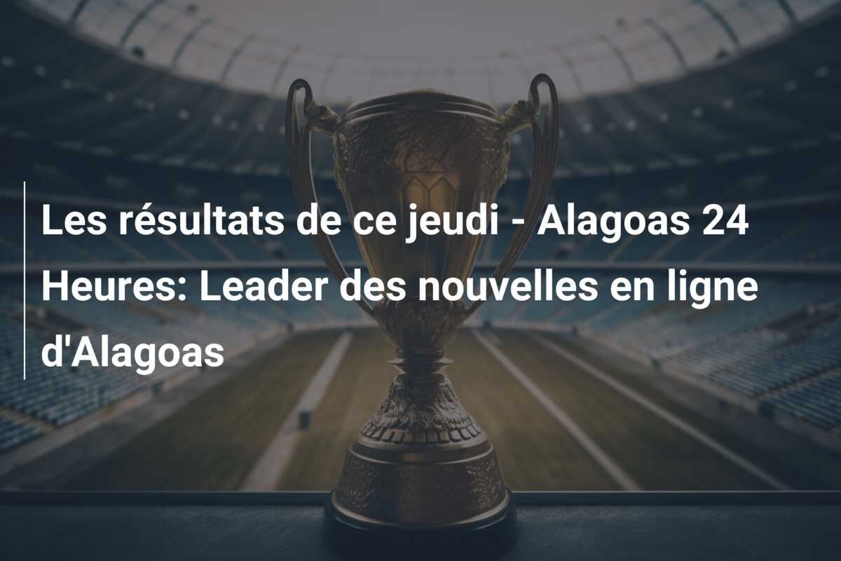 Les résultats de ce jeudi – Alagoas 24 Heures: Leader des nouvelles en ligne d’Alagoas