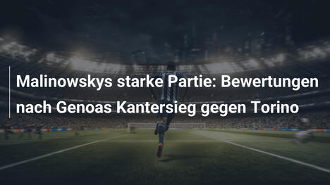 Malinowskys starke Partie: Bewertungen nach Genoas Kantersieg gegen Torino