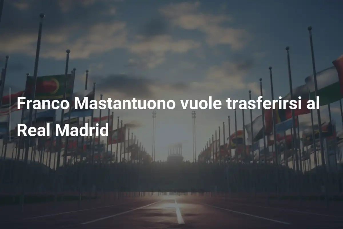 Franco Mastantuono vuole trasferirsi al Real Madrid