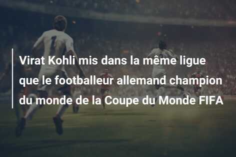 Virat Kohli mis dans la même ligue que le footballeur allemand champion du monde de la Coupe du Monde FIFA