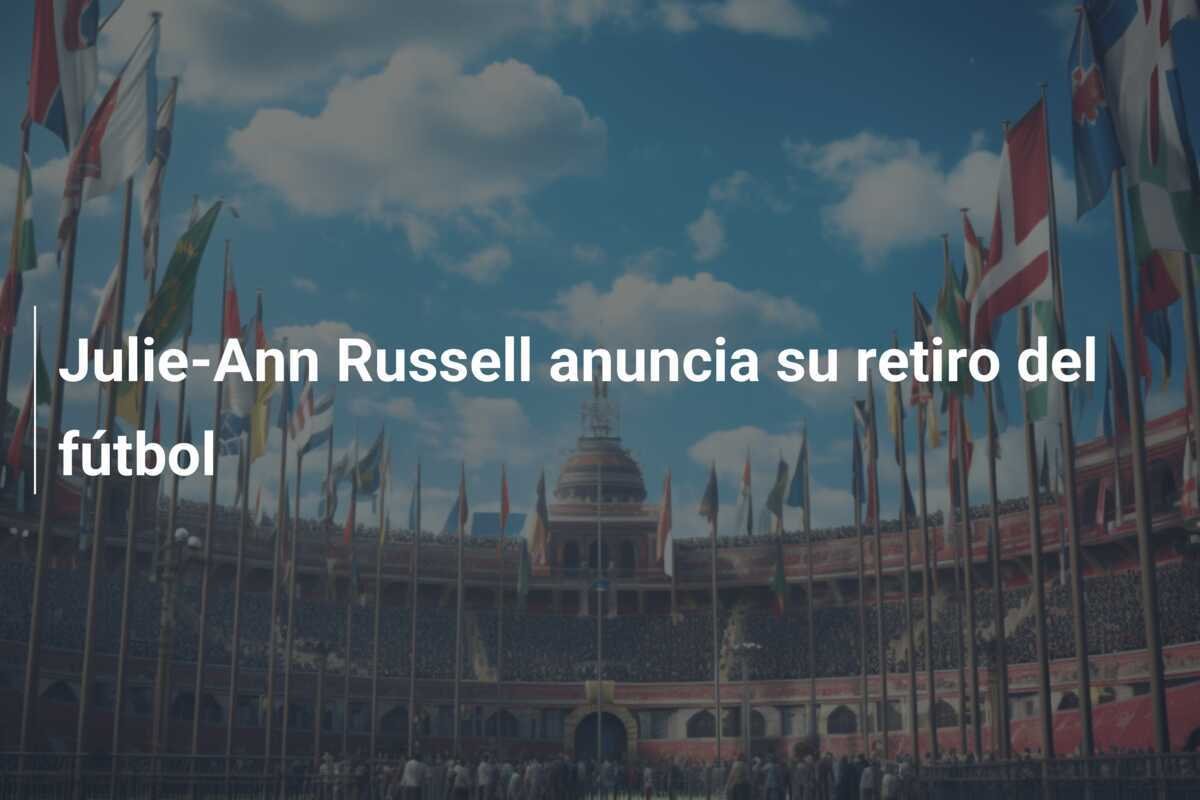 Julie-Ann Russell anuncia su retiro del fútbol