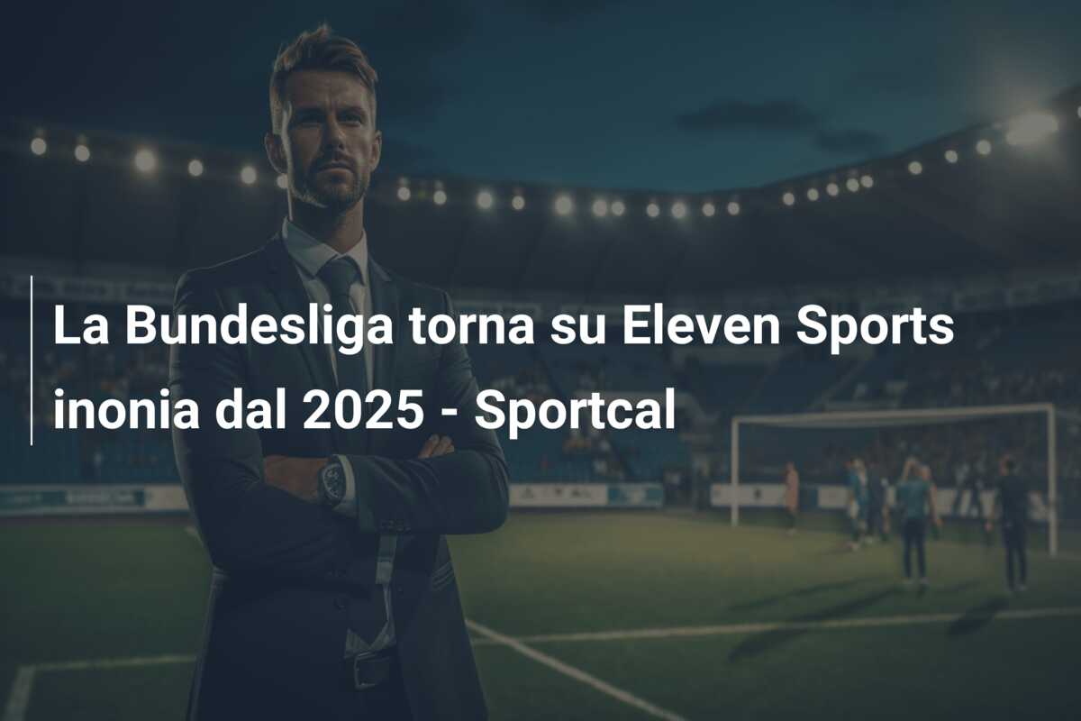 La Bundesliga torna su Eleven Sports inonia dal 2025 – Sportcal