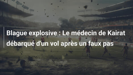 Blague explosive : Le médecin de Kairat débarqué d'un vol après un faux pas