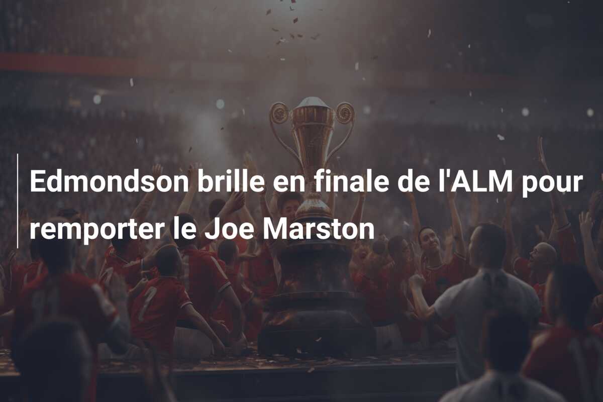 Edmondson brille en finale de l’ALM pour remporter le Joe Marston