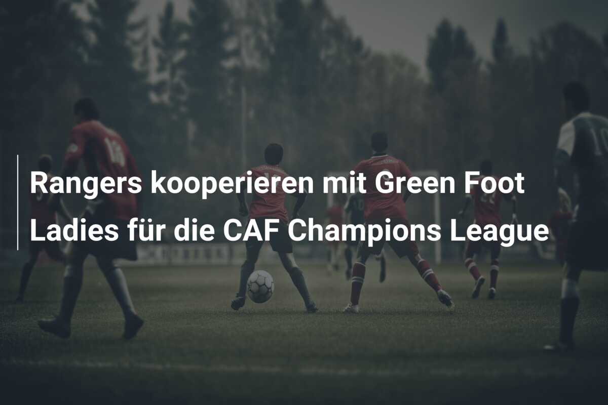 Rangers kooperieren mit Green Foot Ladies für die CAF Champions League
