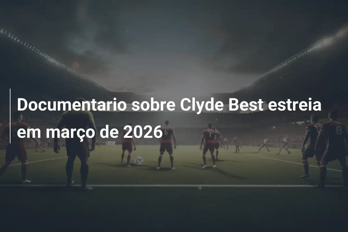 Documentario sobre Clyde Best estreia em março de 2026