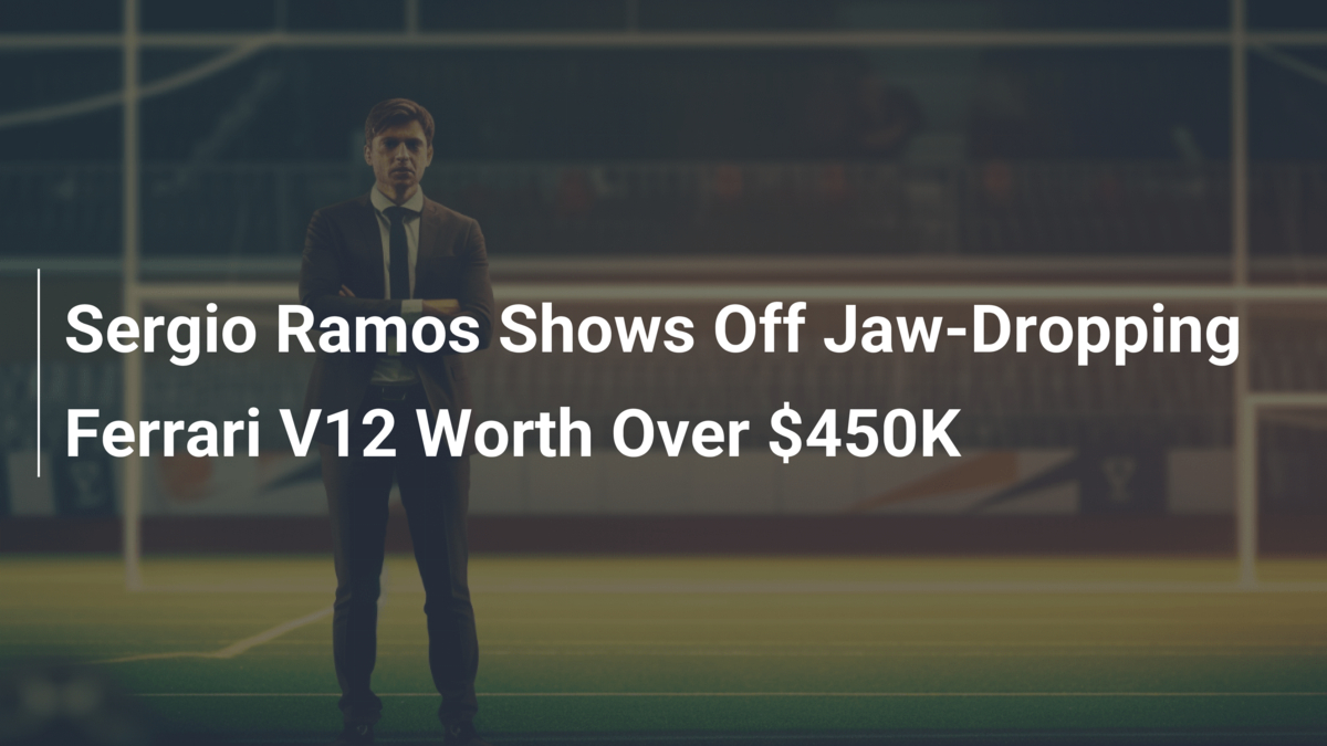 Sergio Ramos Shows Off Jaw-Dropping Ferrari V12 Worth Over $450K ...