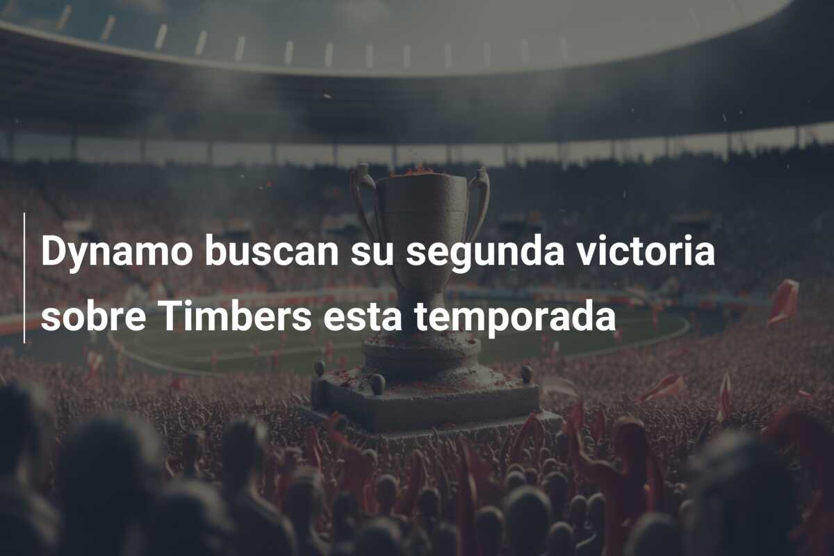 Dynamo buscan su segunda victoria sobre Timbers esta temporada