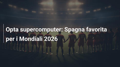 Opta supercomputer: Spagna favorita per i Mondiali 2026