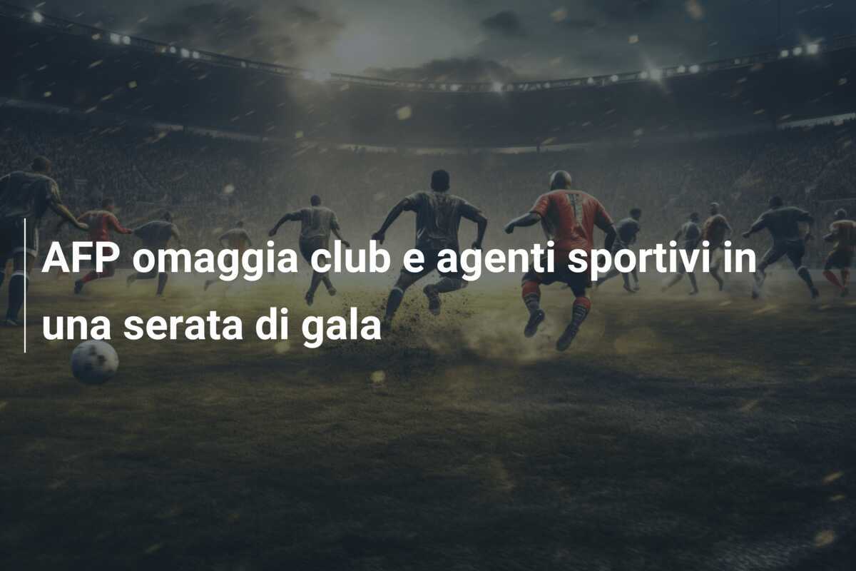AFP omaggia club e agenti sportivi in una serata di gala