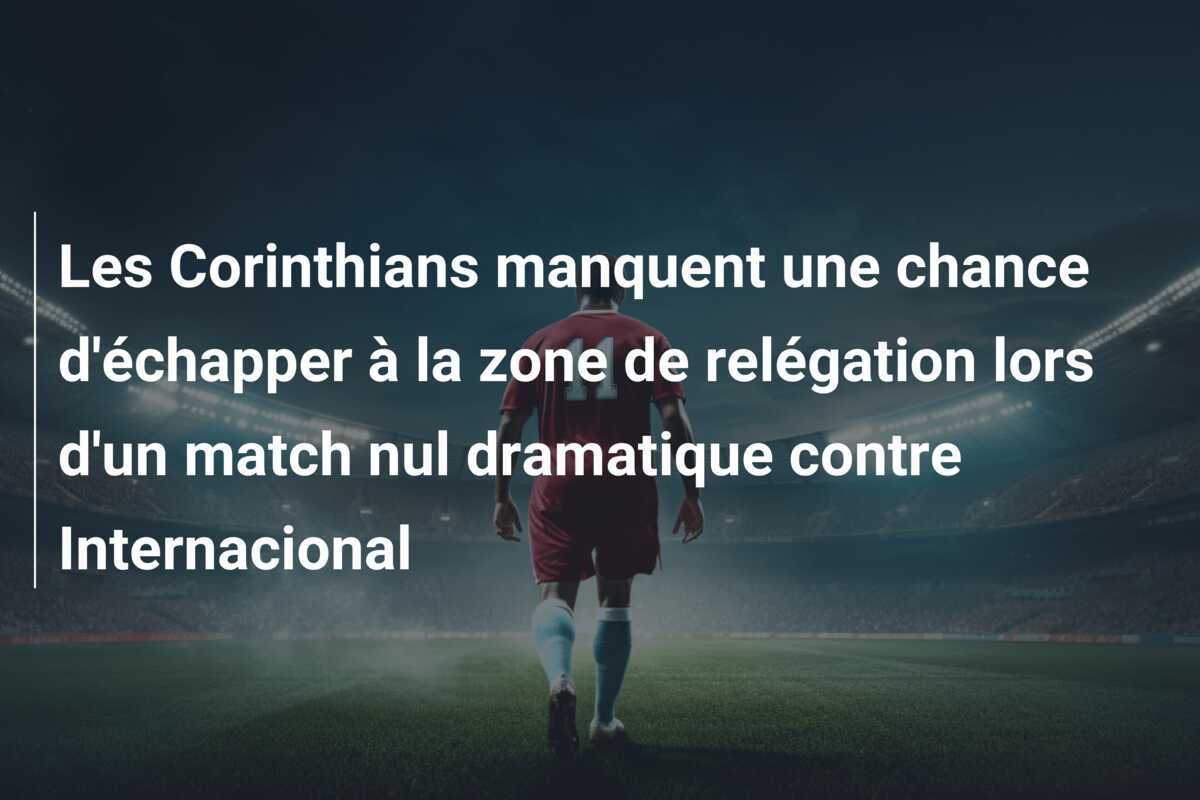 Les Corinthians manquent une chance d'échapper à la zone de relégation lors d'un match nul dramatique contre Internacional