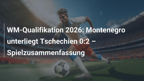 WM-Qualifikation 2026: Montenegro unterliegt Tschechien 0:2 – Spielzusammenfassung