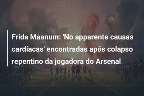 Frida Maanum: ‘No apparente causas cardíacas’ encontradas após colapso repentino da jogadora do Arsenal