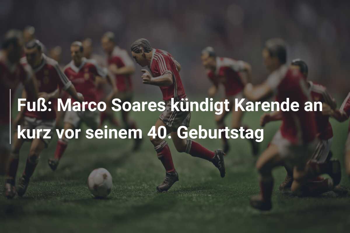 Fuß: Marco Soares kündigt Karende an kurz vor seinem 40. Geburtstag