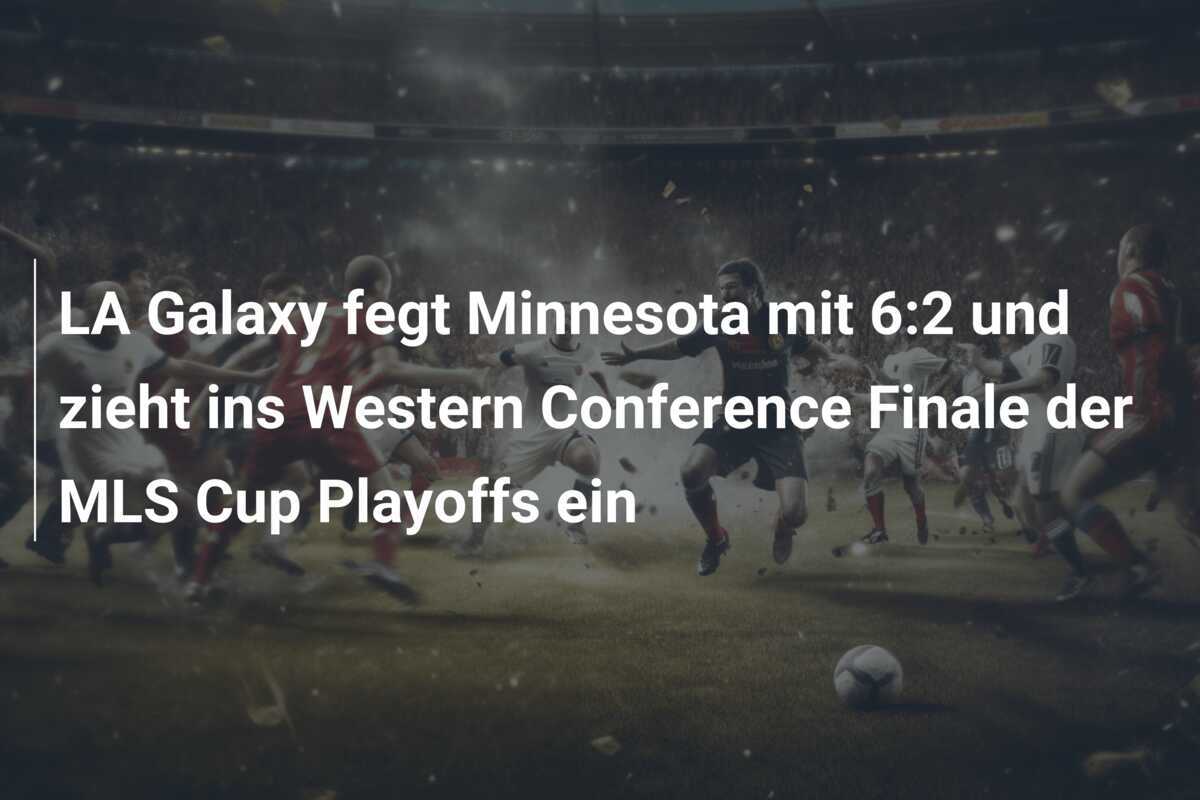 LA Galaxy fegt Minnesota mit 6:2 und zieht ins Western Conference Finale der MLS Cup Playoffs ein