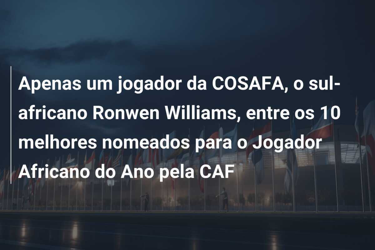 Apenas um jogador da COSAFA, o sul-africano Ronwen Williams, entre os 10 melhores nomeados para o Jogador Africano do Ano pela CAF