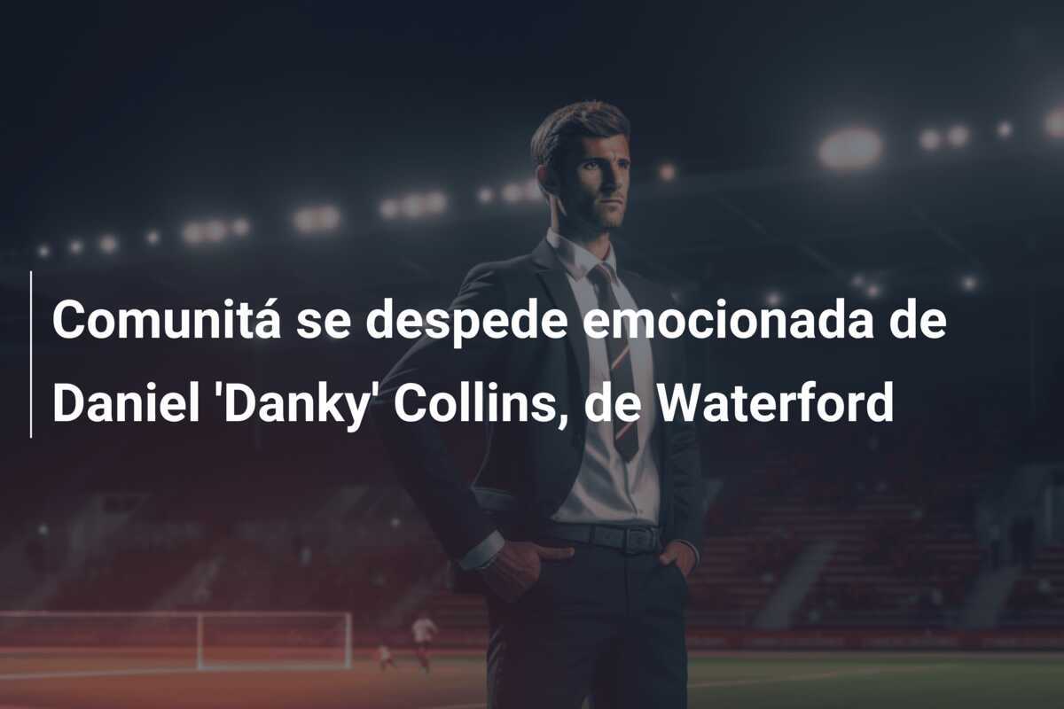 Comunitá se despede emocionada de Daniel 'Danky' Collins, de Waterford
