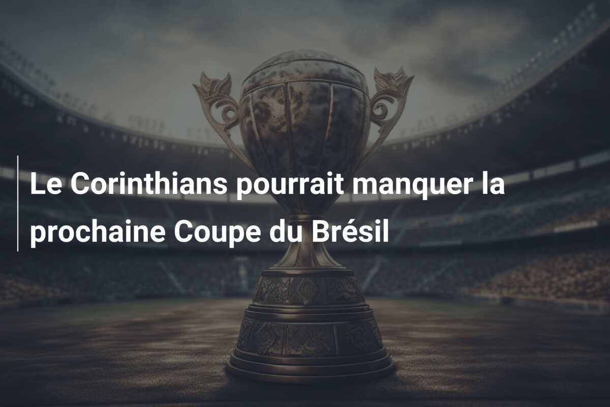 Le Corinthians pourrait manquer la prochaine Coupe du Brésil