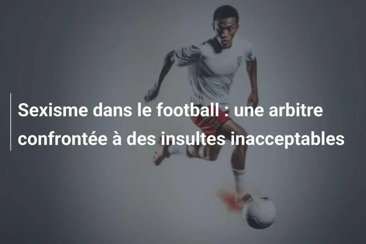 Sexisme dans le football : une arbitre confrontée à des insultes inacceptables