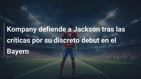 Kompany defiende a Jackson tras las críticas por su discreto debut en el Bayern