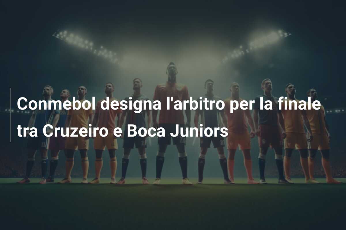 Conmebol designa l’arbitro per la finale tra Cruzeiro e Boca Juniors