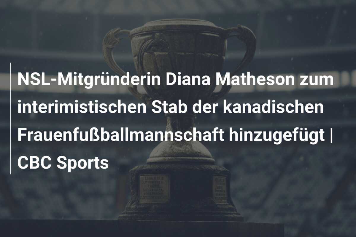 NSL-Mitgründerin Diana Matheson zum interimistischen Stab der kanadischen Frauenfußballmannschaft hinzugefügt | CBC Sports