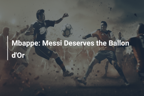 Mbappe: Messi Deserves the Ballon d’Or