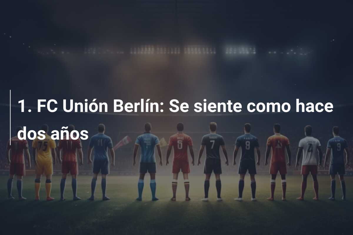 1. FC Unión Berlín: Se siente como hace dos años
