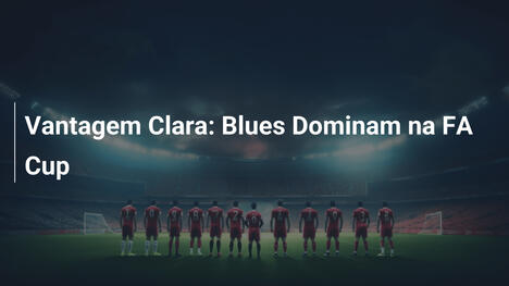 Vantagem Clara: Blues Dominam na FA Cup