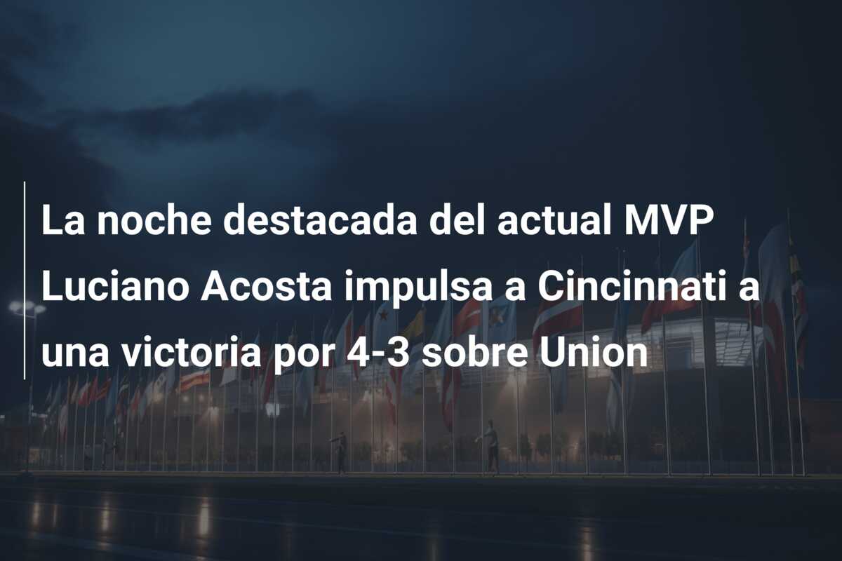 La noche destacada del actual MVP Luciano Acosta impulsa a Cincinnati a una victoria por 4-3 sobre Union