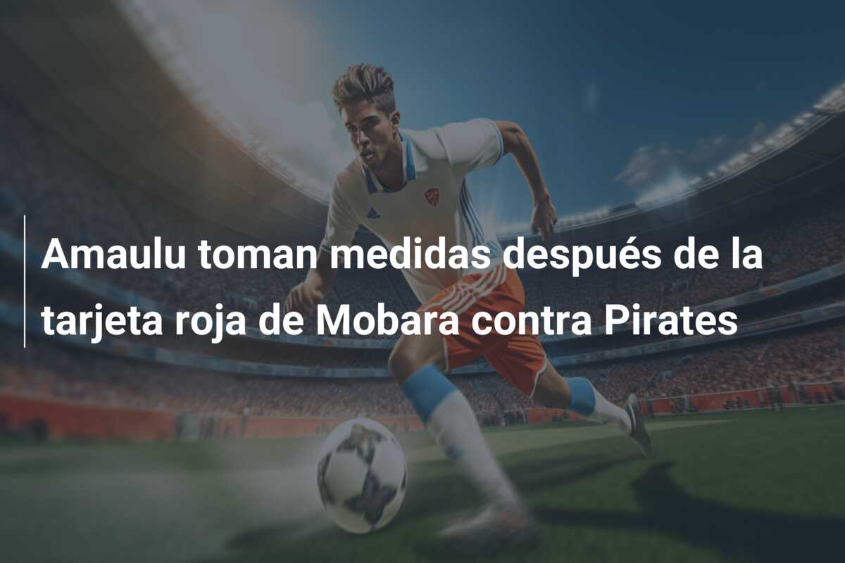 Amaulu toman medidas después de la tarjeta roja de Mobara contra Pirates