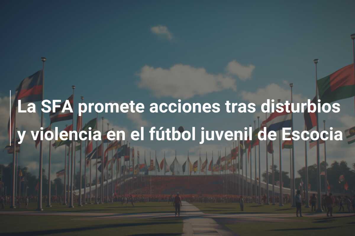 La SFA promete acciones tras disturbios y violencia en el fútbol juvenil de Escocia