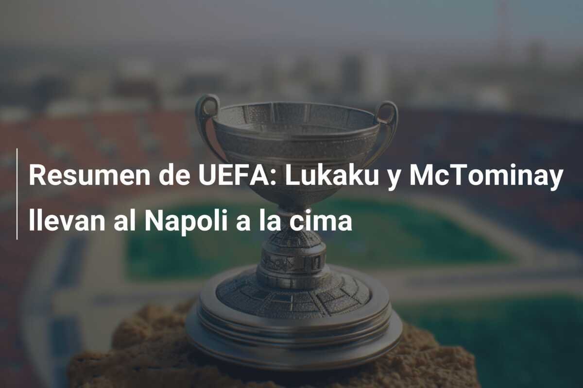 Resumen de UEFA: Lukaku y McTominay llevan al Napoli a la cima