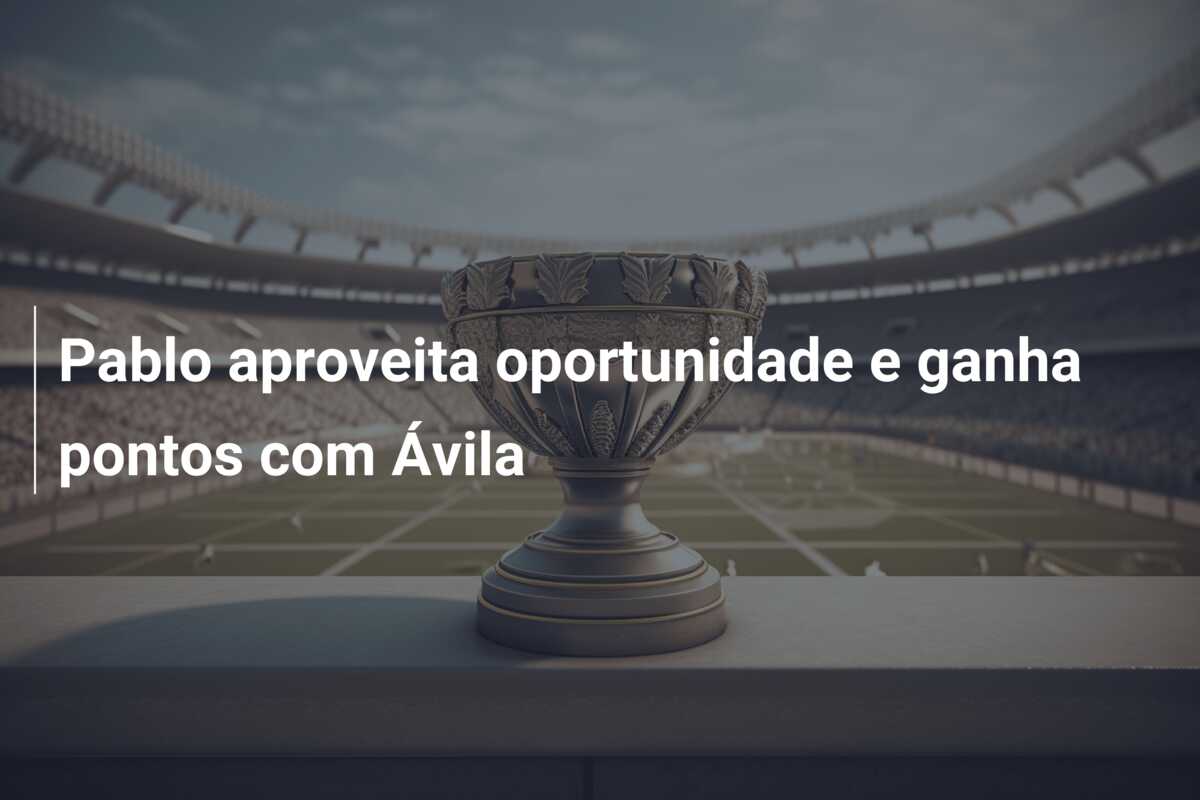 Pablo aproveita oportunidade e ganha pontos com Ávila