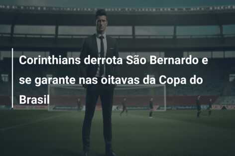 Corinthians derrota São Bernardo e se garante nas oitavas da Copa do Brasil