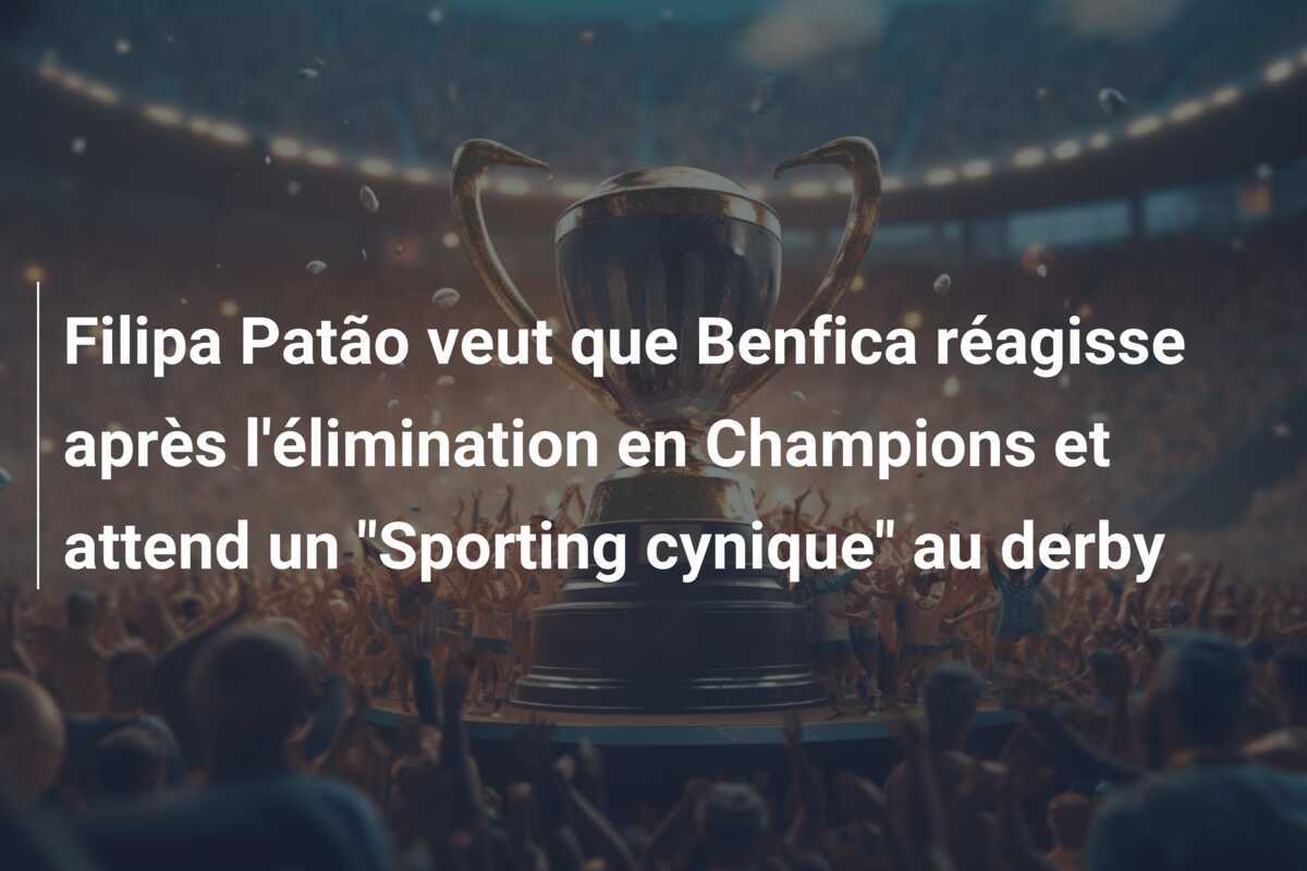 Filipa Patão veut que Benfica réagisse après l'élimination en Champions et attend un "Sporting cynique" au derby