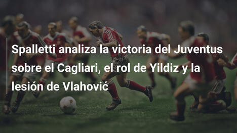 Spalletti analiza la victoria del Juventus sobre el Cagliari, el rol de Yildiz y la lesión de Vlahović
