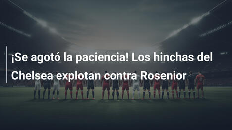 ¡Se agotó la paciencia! Los hinchas del Chelsea explotan contra Rosenior