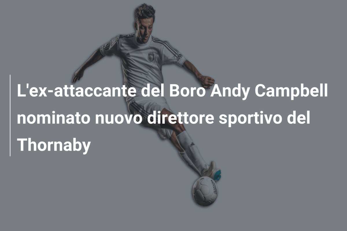 L’ex-attaccante del Boro Andy Campbell nominato nuovo direttore sportivo del Thornaby