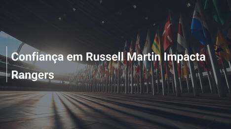 Confiança em Russell Martin Impacta Rangers